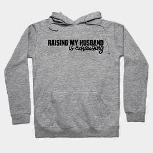 Raising My Husband Is Exhausting Hoodie